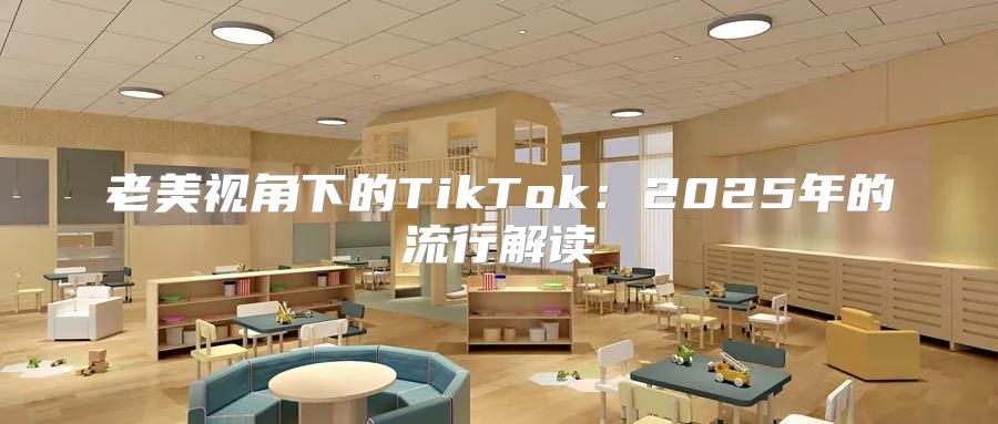 老美视角下的TikTok：2025年的流行解读