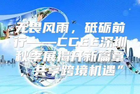 无畏风雨，砥砺前行——CCEE深圳秋季展揭开新篇章，共享跨境机遇”