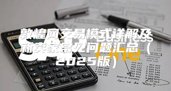 敦煌网交易模式详解及新卖家常见问题汇总2025版
