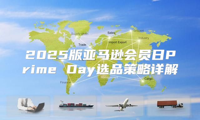 2025版亚马逊会员日Prime Day选品策略详解