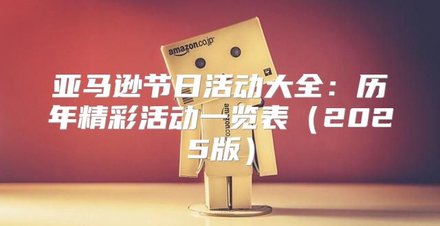 亚马逊节日活动大全：历年精彩活动一览表2025版
