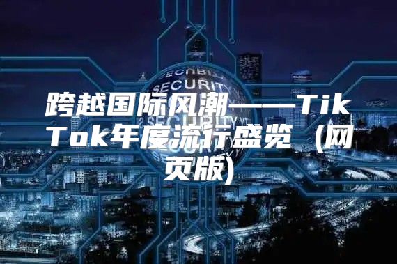 跨越国际风潮——TikTok年度流行盛览 (网页版)