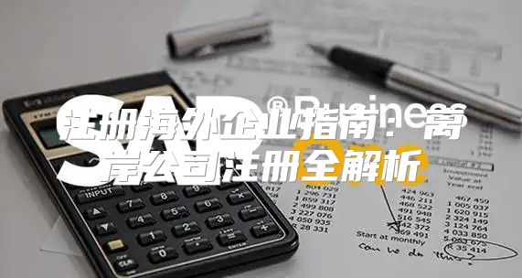 注册海外企业指南：离岸公司注册全解析