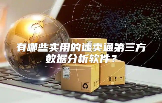 有哪些实用的速卖通第三方数据分析软件？