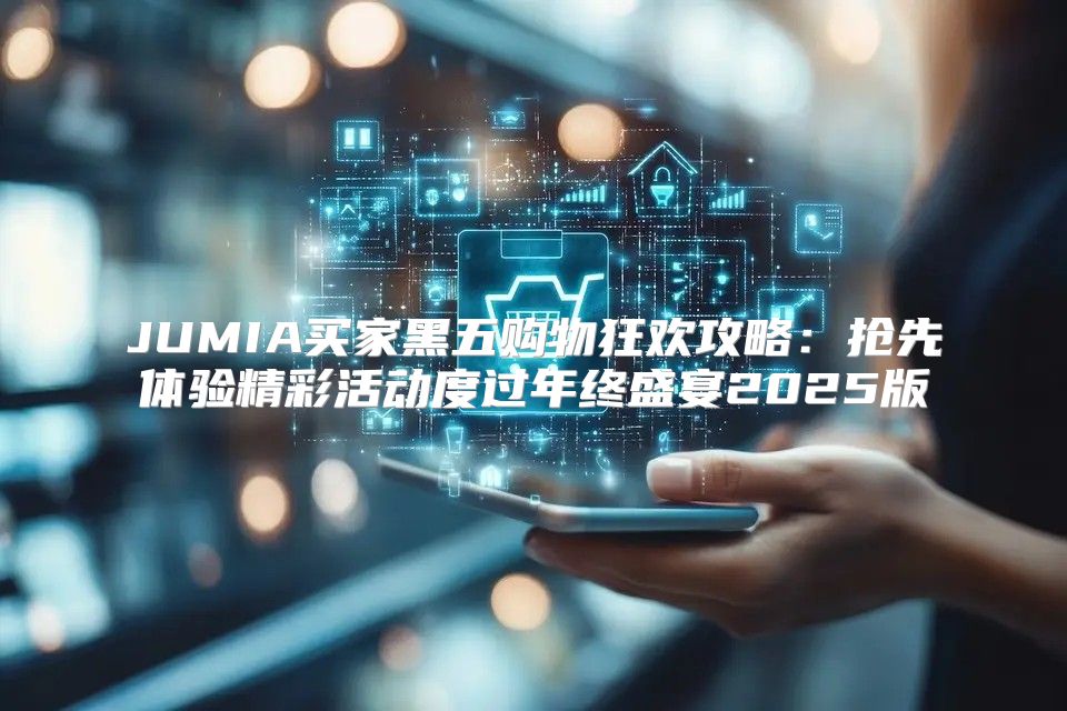 JUMIA买家黑五购物狂欢攻略：抢先体验精彩活动度过年终盛宴2025版
