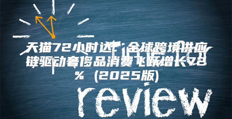 天猫72小时达：全球跨境供应链驱动奢侈品消费飞跃增长72% (2025版)