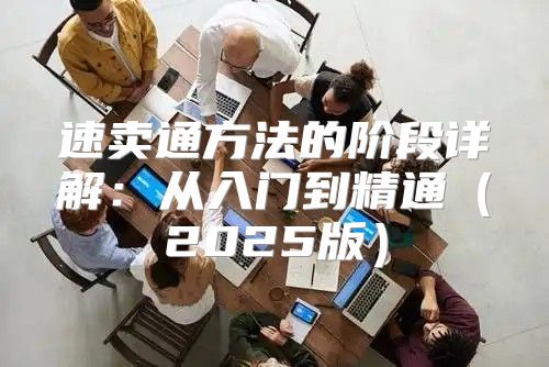 速卖通方法的阶段详解：从入门到精通2025版