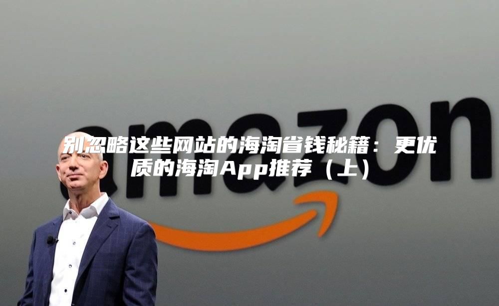 别忽略这些网站的海淘省钱秘籍：更优质的海淘App推荐上