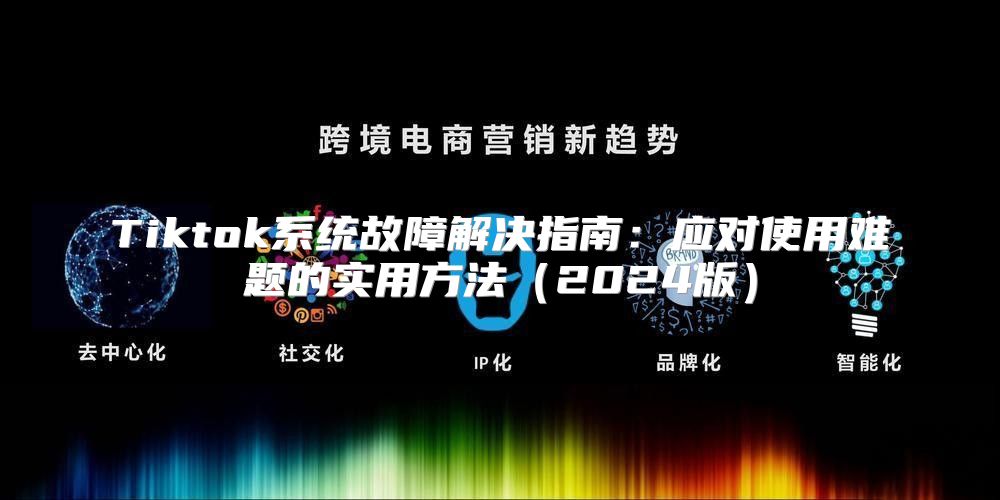 Tiktok系统故障解决指南：应对使用难题的实用方法2025版