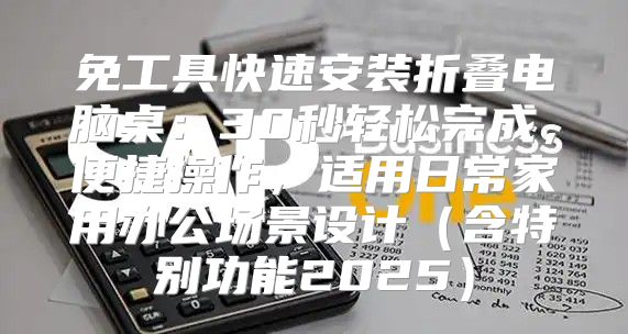 免工具快速安装折叠电脑桌：30秒轻松完成，便捷操作，适用日常家用办公场景设计含特别功能2025