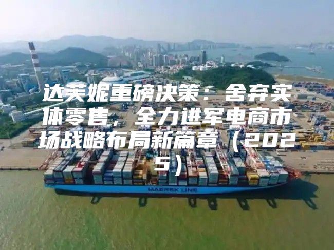 达芙妮重磅决策：舍弃实体零售，全力进军电商市场战略布局新篇章2025