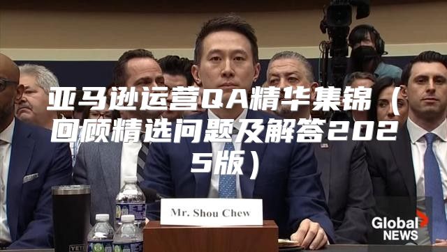 亚马逊运营QA精华集锦回顾精选问题及解答2025版
