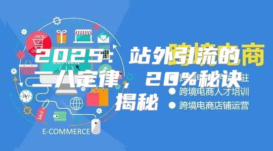 2025站外引流的二八定律，20%秘诀揭秘