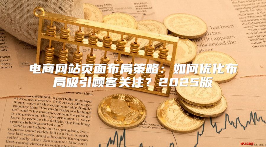 电商网站页面布局策略：如何优化布局吸引顾客关注？2025版