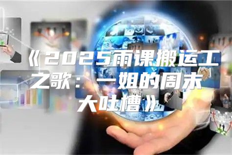 2025雨课搬运工之歌：一姐的周末大吐槽