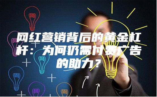 网红营销背后的黄金杠杆：为何仍需付费广告的助力？