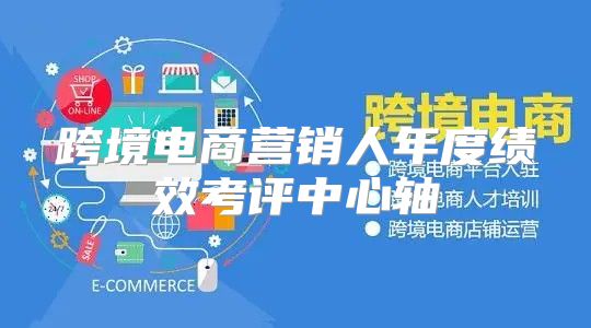 跨境电商营销人年度绩效考评中心轴