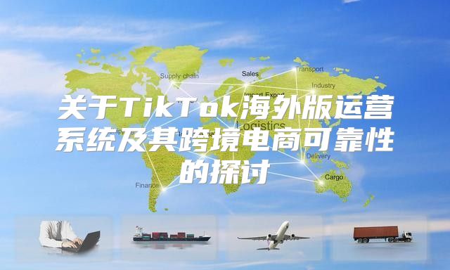 关于TikTok海外版运营系统及其跨境电商可靠性的探讨