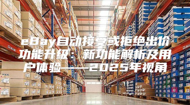 eBay自动接受或拒绝出价功能升级：新功能解析及用户体验——2025年视角