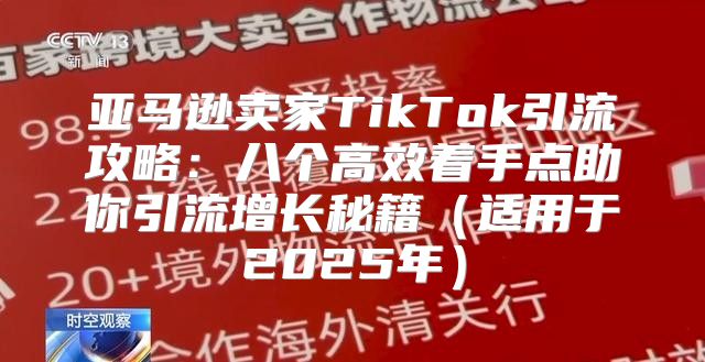 亚马逊卖家TikTok引流攻略：八个高效着手点助你引流增长秘籍适用于2025年