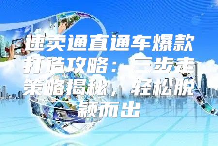 速卖通直通车爆款打造攻略：三步走策略揭秘，轻松脱颖而出