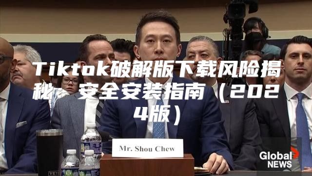 Tiktok破解版下载风险揭秘：安全安装指南2025版