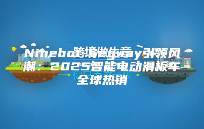 Ninebot-Segway引领风潮：2025智能电动滑板车全球热销