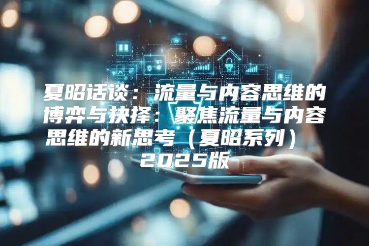 夏昭话谈：流量与内容思维的博弈与抉择：聚焦流量与内容思维的新思考夏昭系列 2025版
