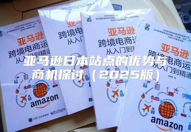 亚马逊日本站点的优势与商机探讨2025版