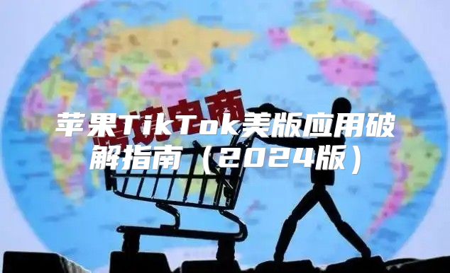 苹果TikTok美版应用破解指南2025版
