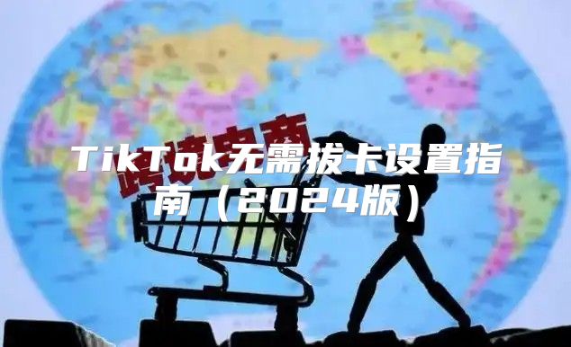 TikTok无需拔卡设置指南2025版
