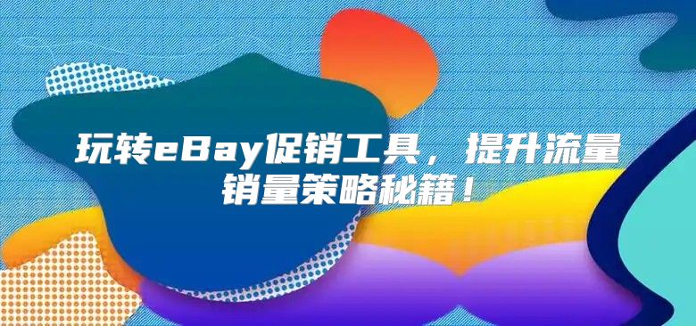 玩转eBay促销工具，提升流量销量策略秘籍！