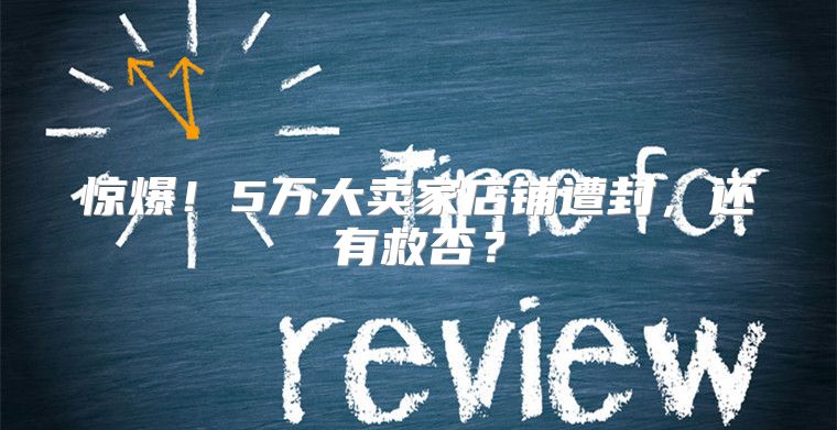 惊爆！5万大卖家店铺遭封，还有救否？