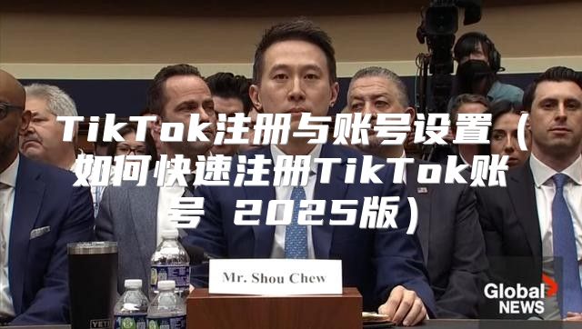 TikTok注册与账号设置如何快速注册TikTok账号 2025版