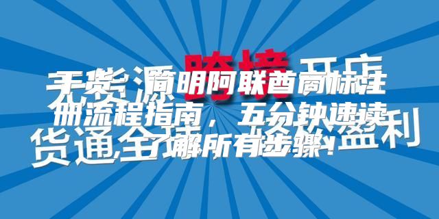 干货：简明阿联酋商标注册流程指南，五分钟速读，了解所有步骤！