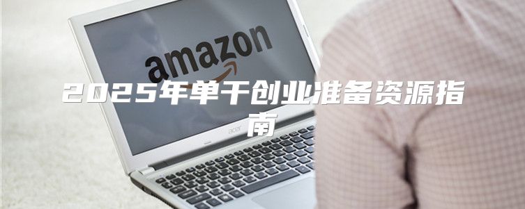 2025年单干创业准备资源指南