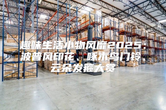 趣味生活小物风靡2025波普风印花、啄木鸟门铃、云朵发箍大赏