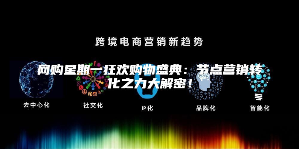 网购星期一狂欢购物盛典：节点营销转化之力大解密！