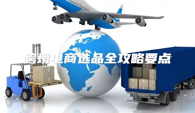 跨境电商选品全攻略要点