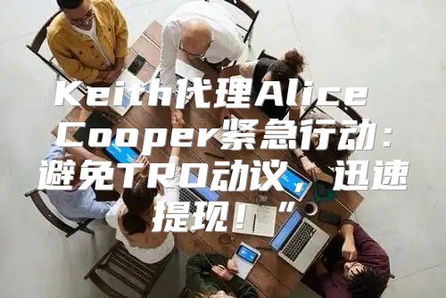 Keith代理Alice Cooper紧急行动：避免TRO动议，迅速提现！”