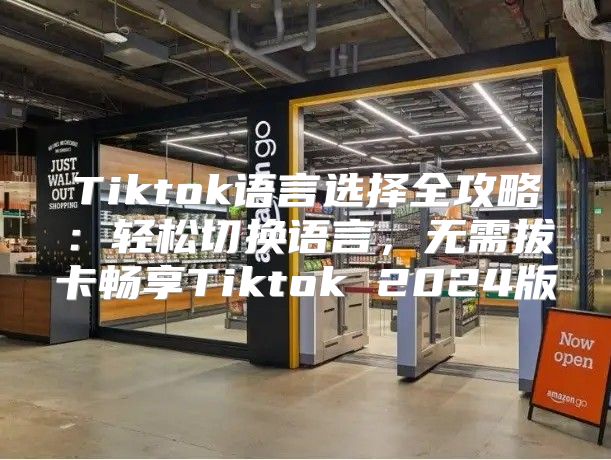 Tiktok语言选择全攻略：轻松切换语言，无需拔卡畅享Tiktok 2025版