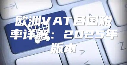 欧洲VAT各国税率详解：2025年版本