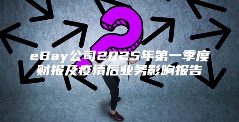 eBay公司2025年第一季度财报及疫情后业务影响报告