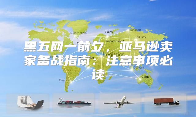 黑五网一前夕，亚马逊卖家备战指南：注意事项必读