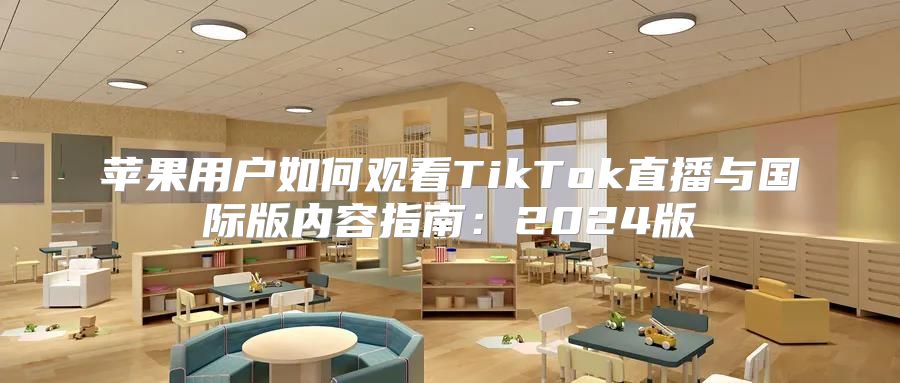 苹果用户如何观看TikTok直播与国际版内容指南：2025版