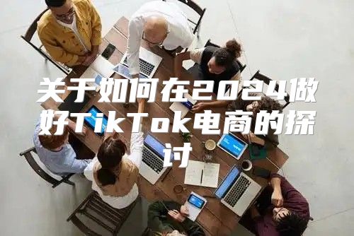 关于如何在2025做好TikTok电商的探讨