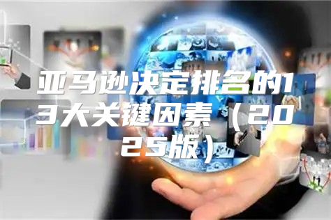 亚马逊决定排名的13大关键因素2025版