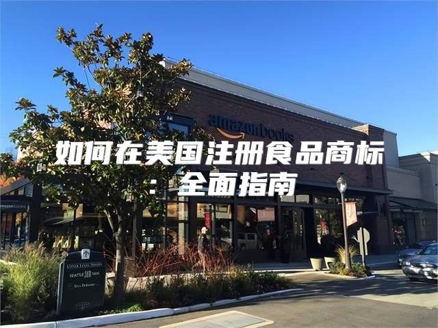 如何在美国注册食品商标：全面指南