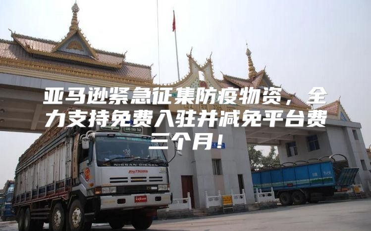 亚马逊紧急征集防疫物资，全力支持免费入驻并减免平台费三个月！