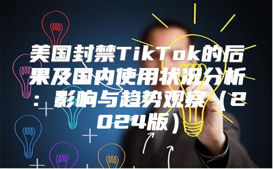 美国封禁TikTok的后果及国内使用状况分析：影响与趋势观察2025版